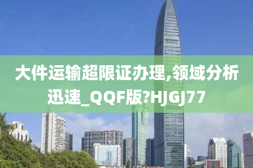 大件运输超限证办理,领域分析迅速_QQF版?HJGJ77