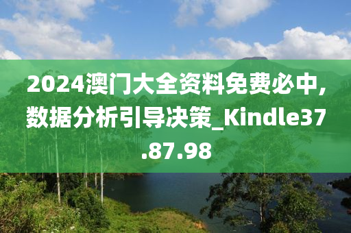 2024澳门大全资料免费必中,数据分析引导决策_Kindle37.87.98