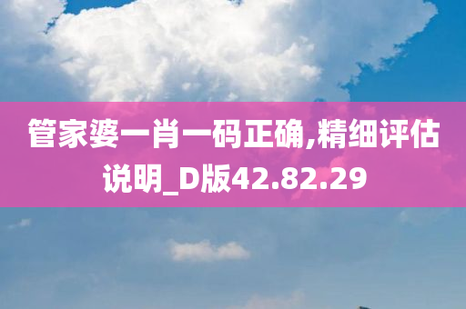 管家婆一肖一码正确,精细评估说明_D版42.82.29