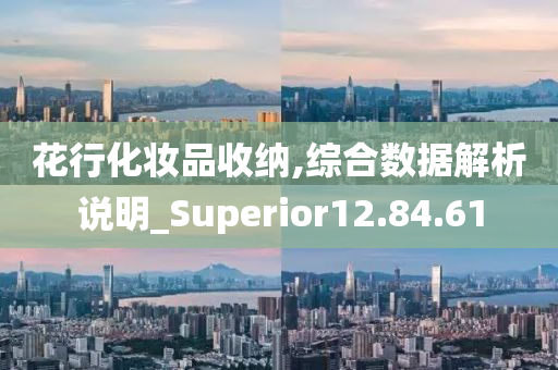 花行化妆品收纳,综合数据解析说明_Superior12.84.61