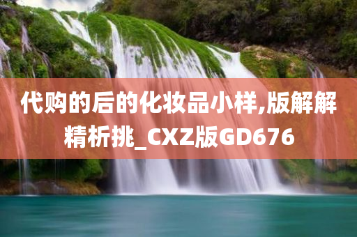 代购的后的化妆品小样,版解解精析挑_CXZ版GD676