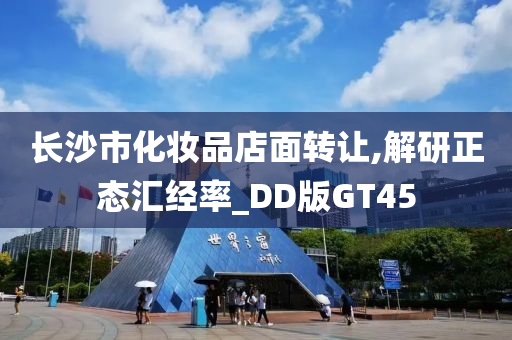 长沙市化妆品店面转让,解研正态汇经率_DD版GT45