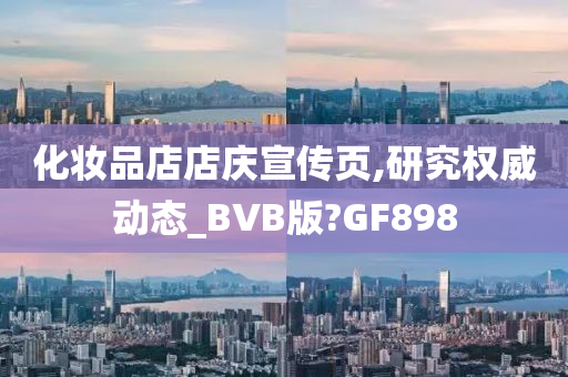 化妆品店店庆宣传页,研究权威动态_BVB版?GF898