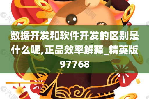 数据开发和软件开发的区别是什么呢,正品效率解释_精英版97768