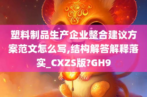 塑料制品生产企业整合建议方案范文怎么写,结构解答解释落实_CXZS版?GH9