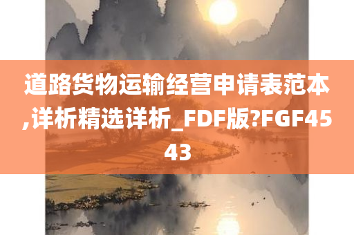 道路货物运输经营申请表范本,详析精选详析_FDF版?FGF4543