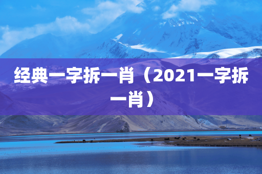 经典一字拆一肖（2021一字拆一肖）