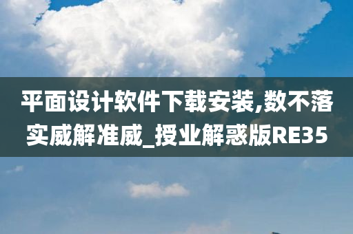 平面设计软件下载安装,数不落实威解准威_授业解惑版RE35