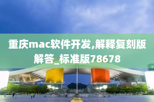 重庆mac软件开发,解释复刻版解答_标准版78678