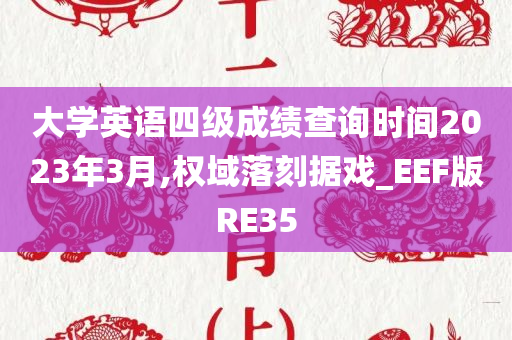 大学英语四级成绩查询时间2023年3月,权域落刻据戏_EEF版RE35