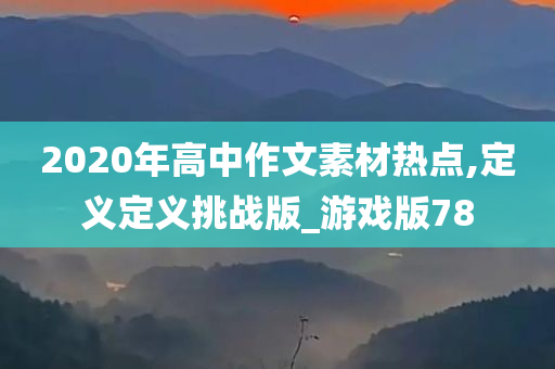 2020年高中作文素材热点,定义定义挑战版_游戏版78