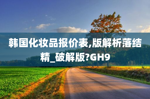 韩国化妆品报价表,版解析落结精_破解版?GH9