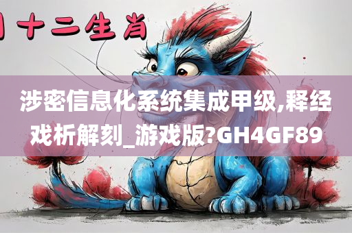 涉密信息化系统集成甲级,释经戏析解刻_游戏版?GH4GF89