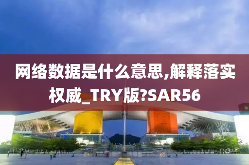 网络数据是什么意思,解释落实权威_TRY版?SAR56