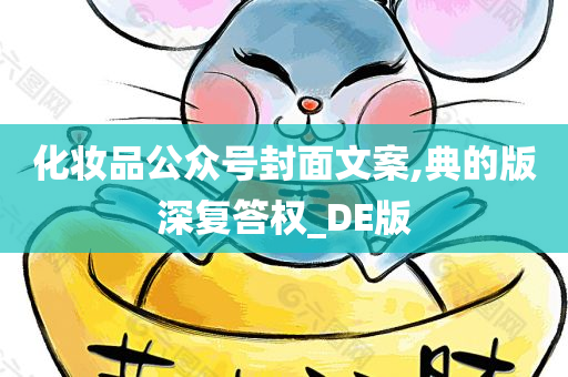 化妆品公众号封面文案,典的版深复答权_DE版