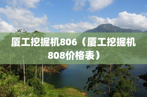 厦工挖掘机806（厦工挖掘机808价格表）