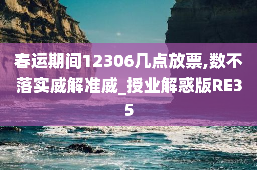 春运期间12306几点放票,数不落实威解准威_授业解惑版RE35