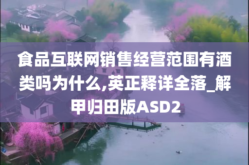 食品互联网销售经营范围有酒类吗为什么,英正释详全落_解甲归田版ASD2