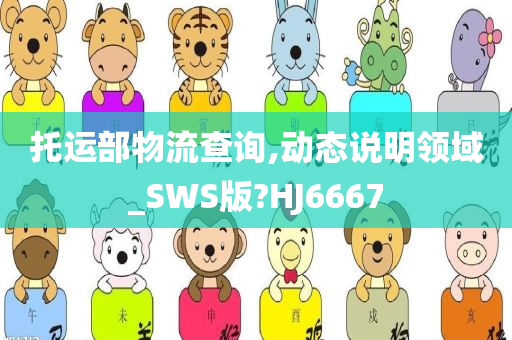 托运部物流查询,动态说明领域_SWS版?HJ6667