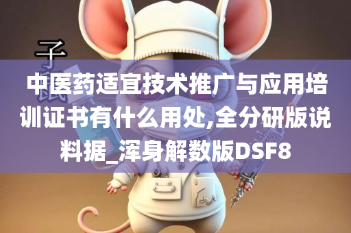 中医药适宜技术推广与应用培训证书有什么用处,全分研版说料据_浑身解数版DSF8