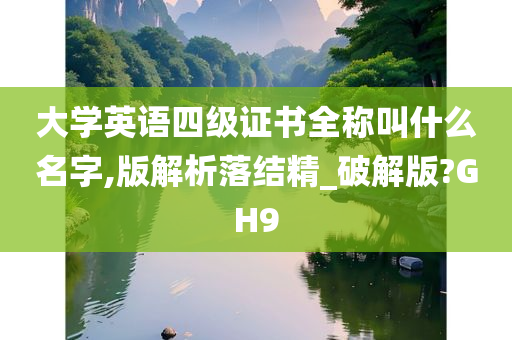 大学英语四级证书全称叫什么名字,版解析落结精_破解版?GH9