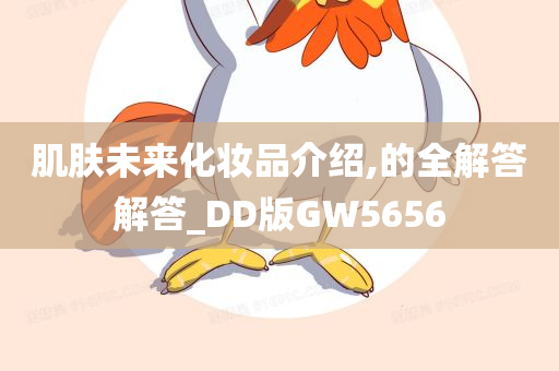 肌肤未来化妆品介绍,的全解答解答_DD版GW5656