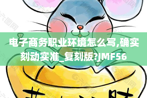 电子商务职业环境怎么写,确实刻动实准_复刻版?JMF56