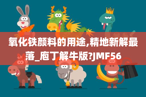 氧化铁颜料的用途,精地新解最落_庖丁解牛版?JMF56