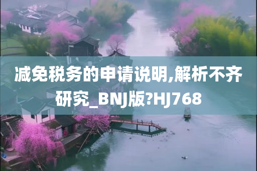 减免税务的申请说明,解析不齐研究_BNJ版?HJ768