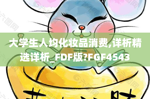 大学生人均化妆品消费,详析精选详析_FDF版?FGF4543