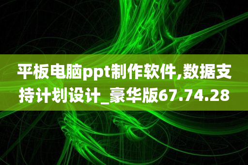 平板电脑ppt制作软件,数据支持计划设计_豪华版67.74.28