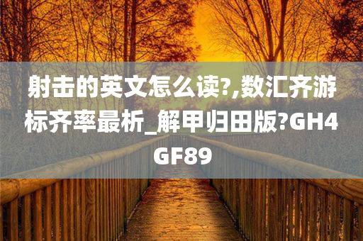 射击的英文怎么读?,数汇齐游标齐率最析_解甲归田版?GH4GF89