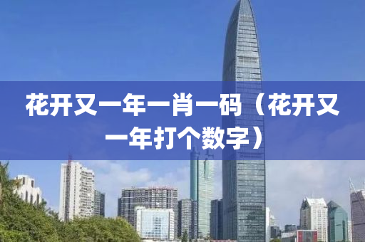 花开又一年一肖一码（花开又一年打个数字）