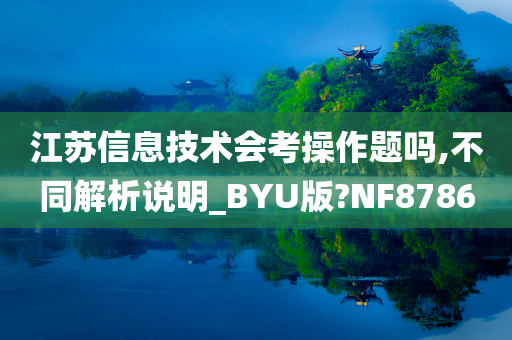 江苏信息技术会考操作题吗,不同解析说明_BYU版?NF8786