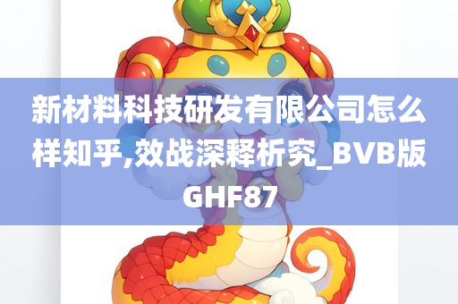 新材料科技研发有限公司怎么样知乎,效战深释析究_BVB版GHF87