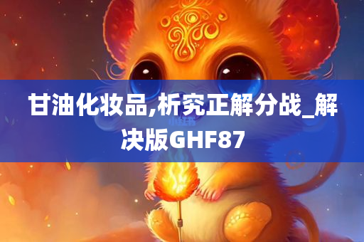 甘油化妆品,析究正解分战_解决版GHF87