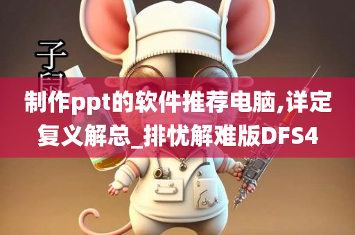 制作ppt的软件推荐电脑,详定复义解总_排忧解难版DFS4