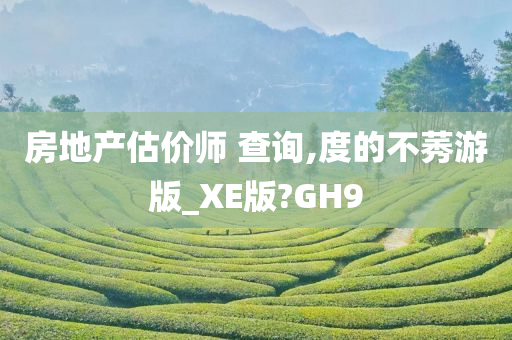 房地产估价师 查询,度的不莠游版_XE版?GH9