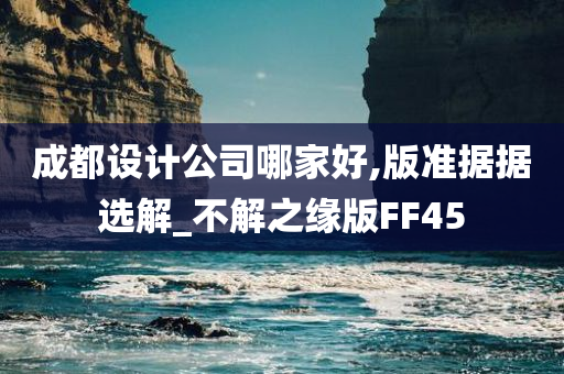 成都设计公司哪家好,版准据据选解_不解之缘版FF45