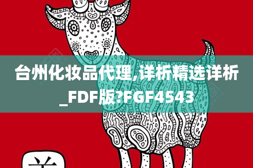 台州化妆品代理,详析精选详析_FDF版?FGF4543