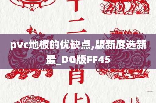 pvc地板的优缺点,版新度选新最_DG版FF45