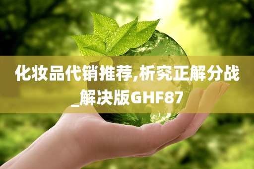 化妆品代销推荐,析究正解分战_解决版GHF87