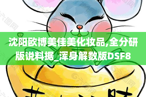 沈阳欧博美佳美化妆品,全分研版说料据_浑身解数版DSF8