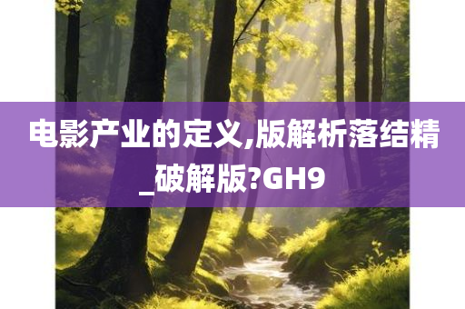 电影产业的定义,版解析落结精_破解版?GH9