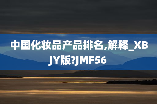 中国化妆品产品排名,解释_XBJY版?JMF56