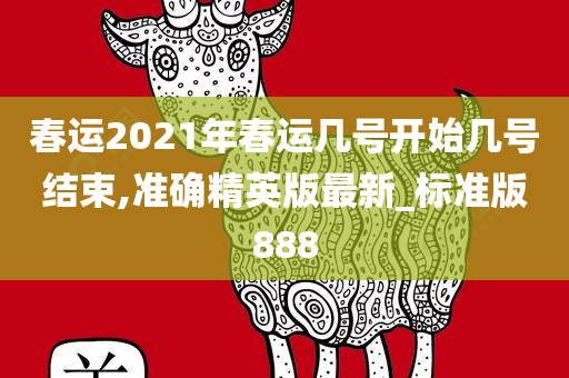 春运2021年春运几号开始几号结束,准确精英版最新_标准版888