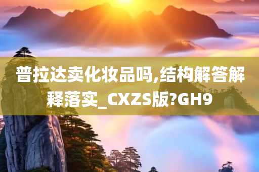 普拉达卖化妆品吗,结构解答解释落实_CXZS版?GH9