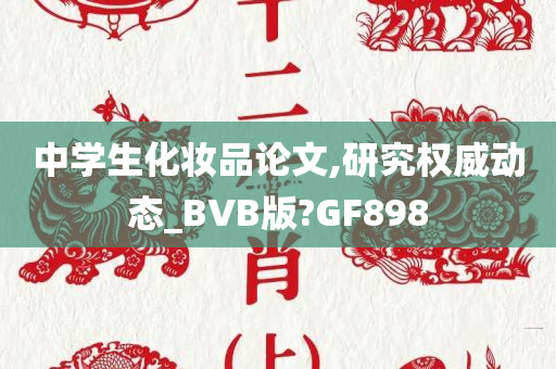 中学生化妆品论文,研究权威动态_BVB版?GF898