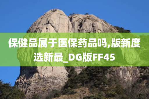 保健品属于医保药品吗,版新度选新最_DG版FF45