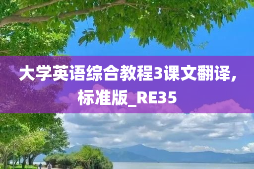 大学英语综合教程3课文翻译,标准版_RE35